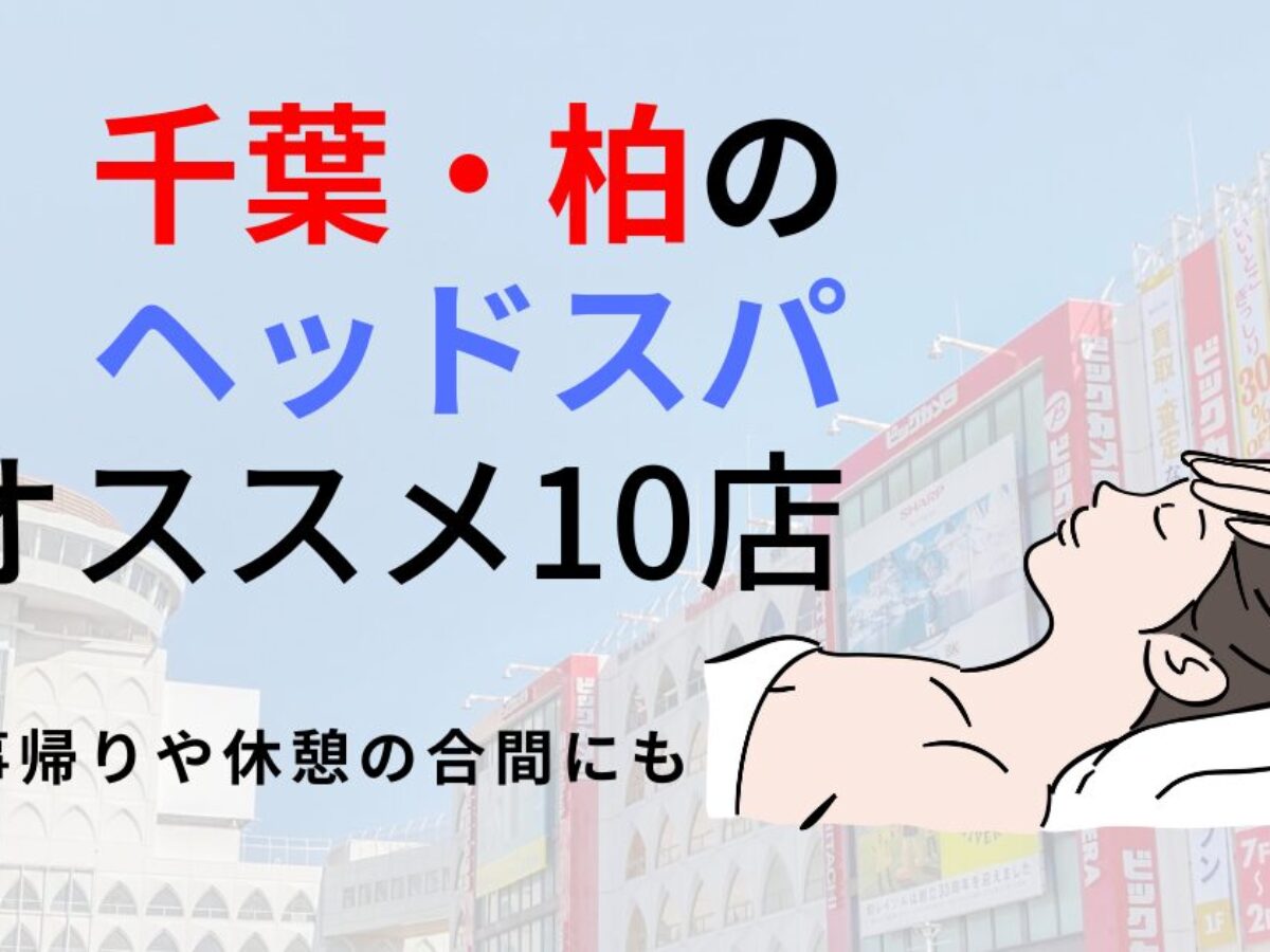 柏にある人気ヘッドスパ店！2025年最新のおすすめ10店舗を厳選