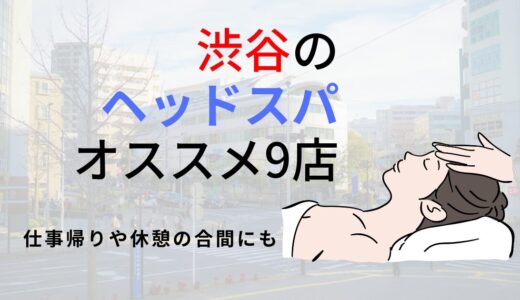 渋谷の人気ヘッドスパ専門店おすすめ9選！【2025年最新】頭皮ケアやマッサージ、男性可の店も