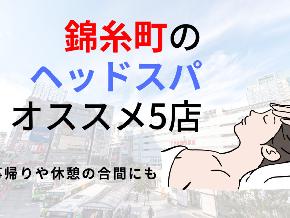錦糸町】ヘッドスパのオススメ5選！頭をほぐして慢性的な不調を改善 | 癒しタイムズ