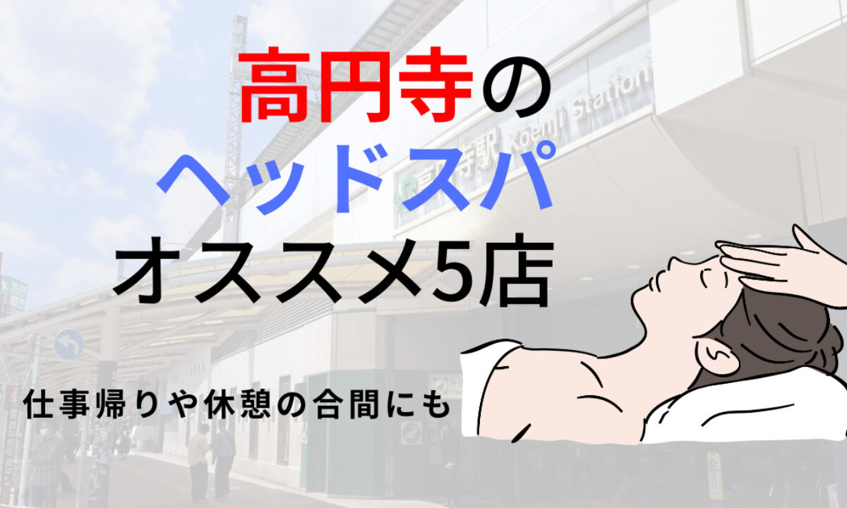 高円寺】ヘッドスパのオススメ5選！頭痛や首肩こり解消してスッキリ | 癒しタイムズ