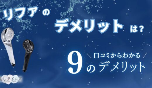 リファのシャワーヘッドのデメリットとは？口コミからわかる9つの問題点やメリット、得られる効果を解説！