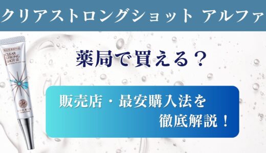 【薬局で買える？】クリアストロングショットアルファの販売店・最安購入法を徹底解説！