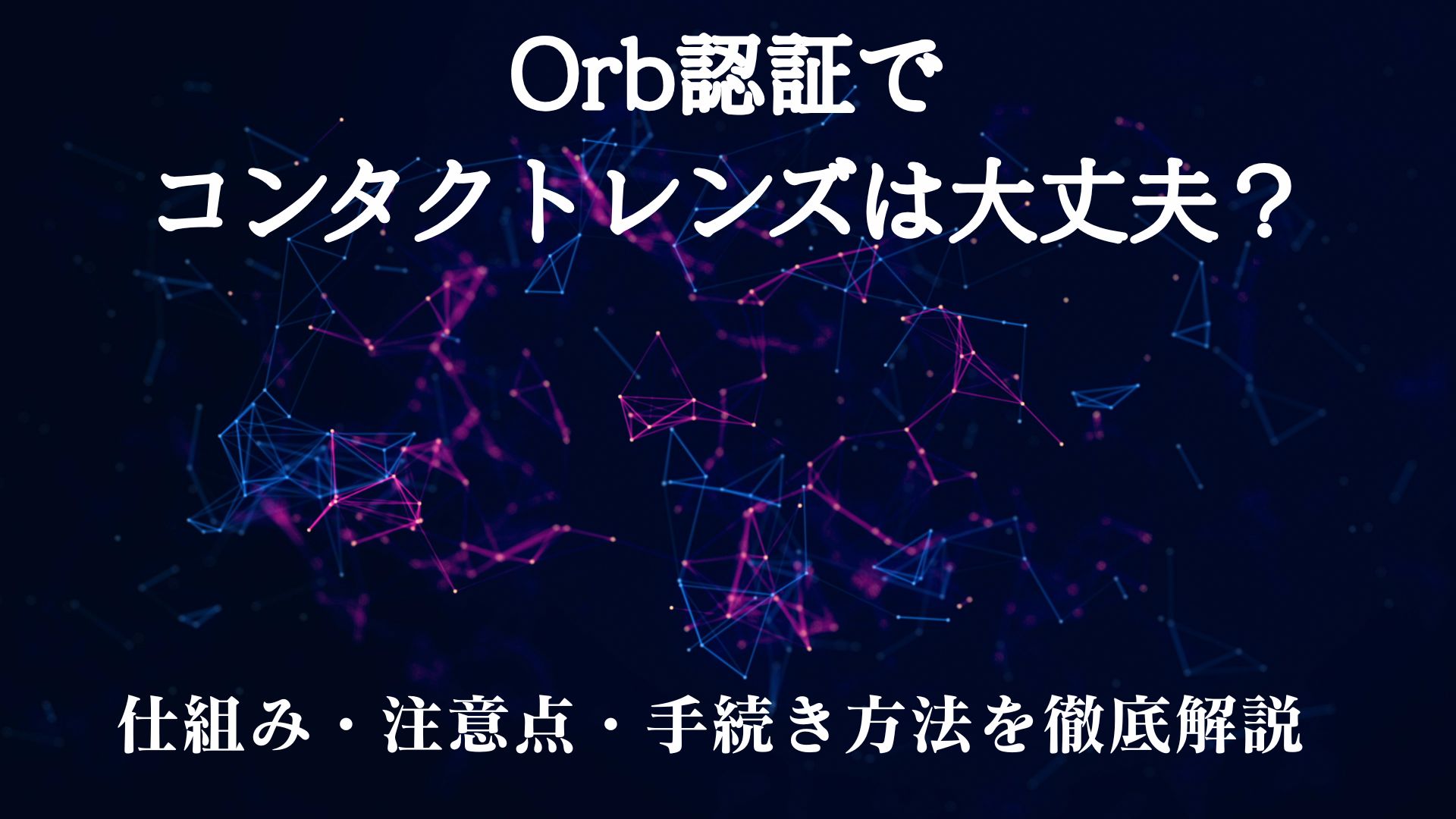 Orb認証でコンタクトレンズは大丈夫？仕組み・注意点・手続き方法を徹底解説 | 癒しタイムズ