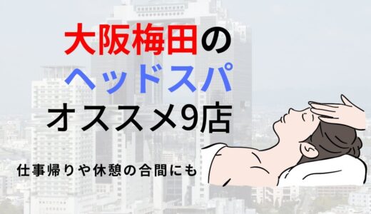 梅田にある人気ヘッドスパ専門店おすすめ9選！【2026年最新】大阪の安い・頭皮マッサージを紹介