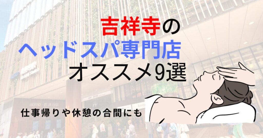 【吉祥寺】ヘッドスパのオススメ9選！日々の疲れを癒して心も身体もスッキリ